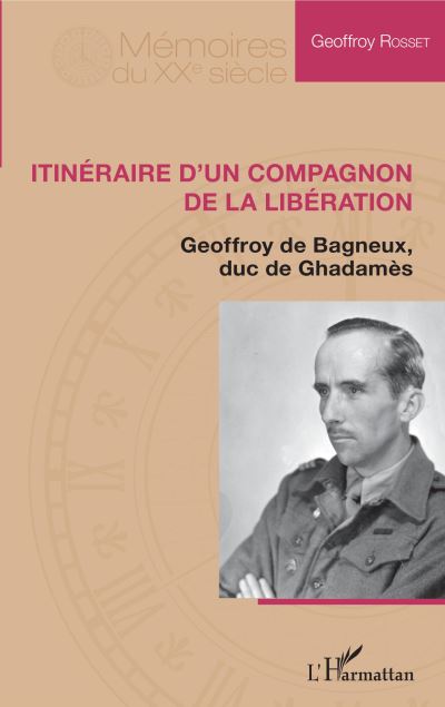 Itinéraire d’un Compagnon de la Libération - Geoffroy de Bagneux, duc de Ghadamès